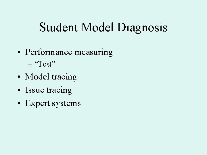 Student Model Diagnosis • Performance measuring – “Test” • Model tracing • Issue tracing