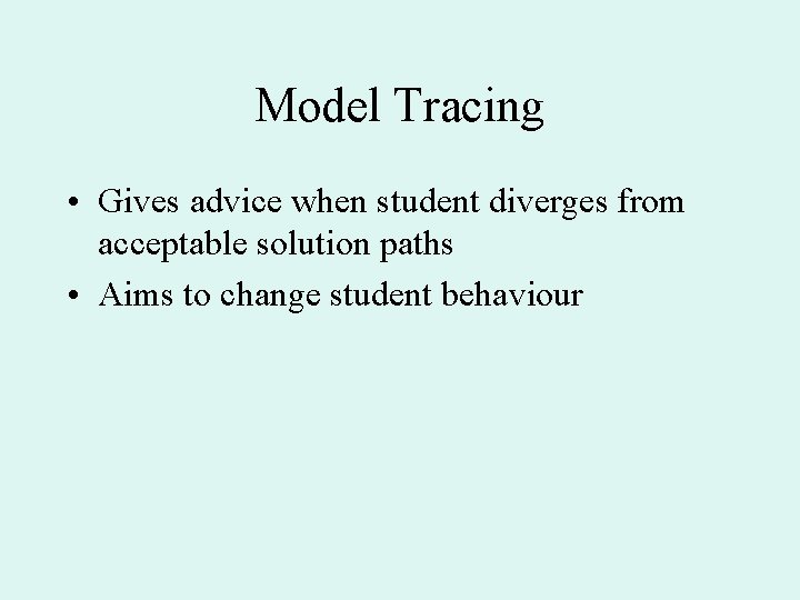 Model Tracing • Gives advice when student diverges from acceptable solution paths • Aims