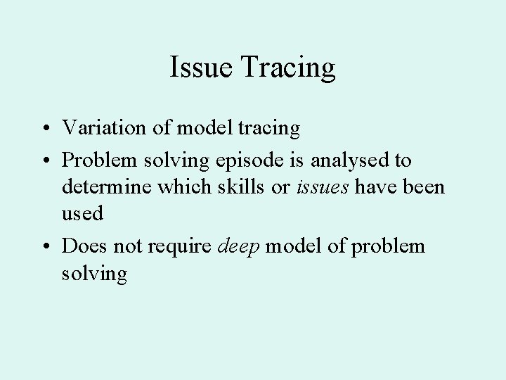 Issue Tracing • Variation of model tracing • Problem solving episode is analysed to