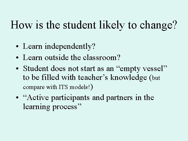 How is the student likely to change? • Learn independently? • Learn outside the