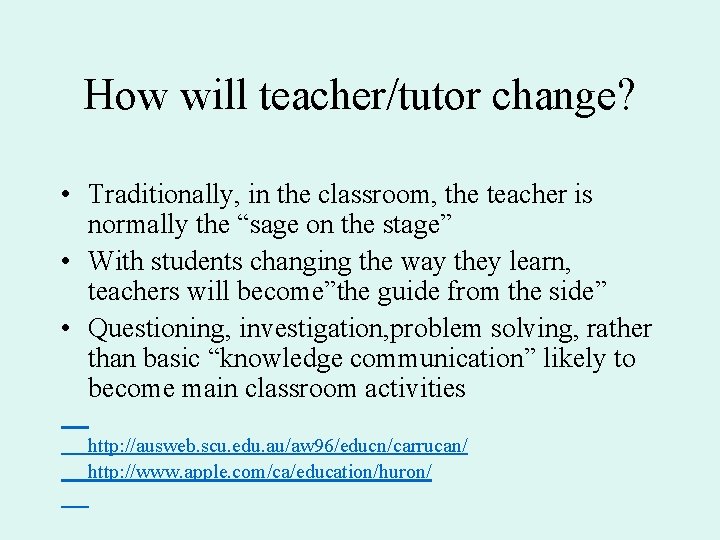 How will teacher/tutor change? • Traditionally, in the classroom, the teacher is normally the