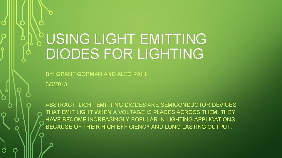 USING LIGHT EMITTING DIODES FOR LIGHTING BY: GRANT GORMAN AND ALEC PAHL 5/6/2013 ABSTRACT: