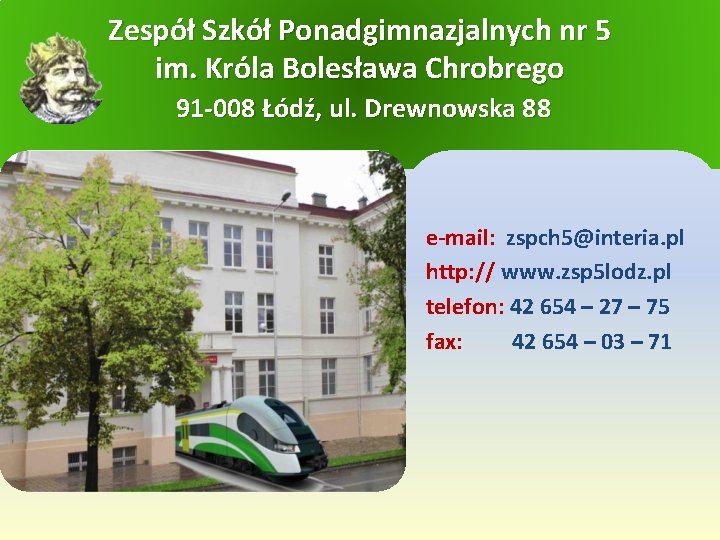 Zespół Szkół Ponadgimnazjalnych nr 5 im. Króla Bolesława Chrobrego 91 -008 Łódź, ul. Drewnowska