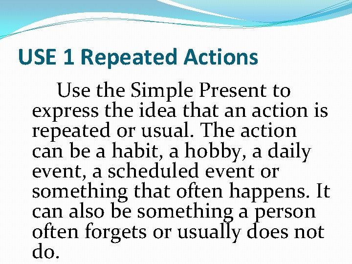 USE 1 Repeated Actions Use the Simple Present to express the idea that an