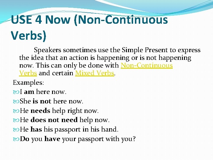 USE 4 Now (Non-Continuous Verbs) Speakers sometimes use the Simple Present to express the