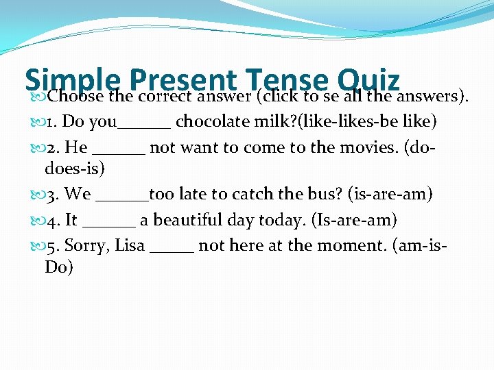 Simple Present Tense Quiz Choose the correct answer (click to se all the answers).