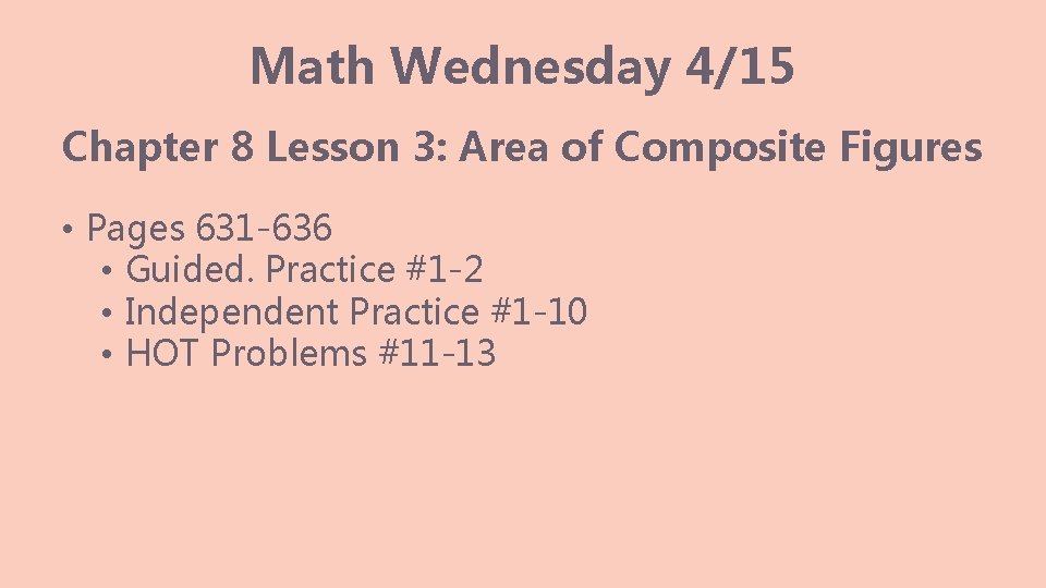 Math Wednesday 4/15 Chapter 8 Lesson 3: Area of Composite Figures • Pages 631