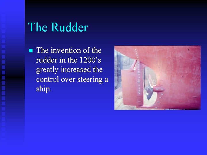 The Rudder The invention of the rudder in the 1200’s greatly increased the control