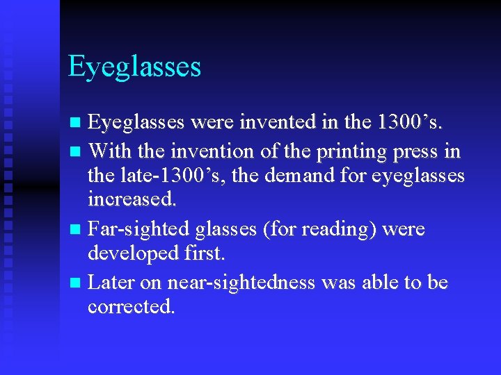 Eyeglasses were invented in the 1300’s. With the invention of the printing press in