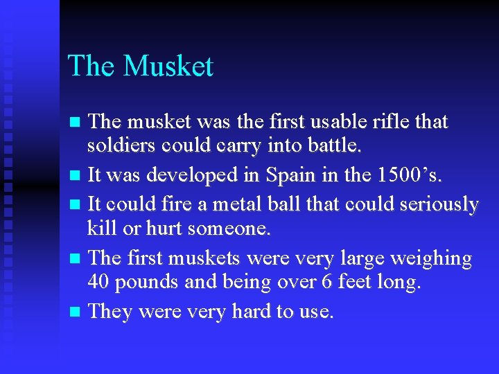 The Musket The musket was the first usable rifle that soldiers could carry into