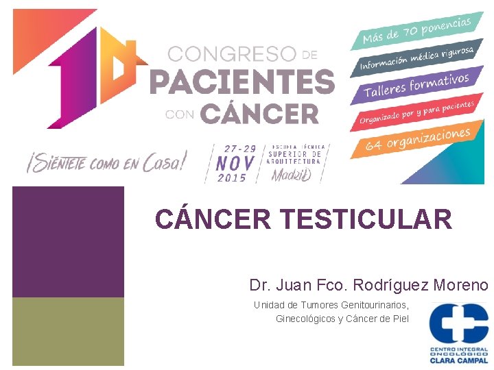 CÁNCER TESTICULAR Dr. Juan Fco. Rodríguez Moreno Unidad de Tumores Genitourinarios, Ginecológicos y Cáncer