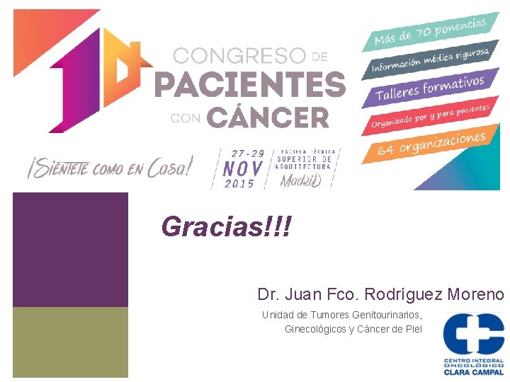 Gracias!!! Dr. Juan Fco. Rodríguez Moreno Unidad de Tumores Genitourinarios, Ginecológicos y Cáncer de