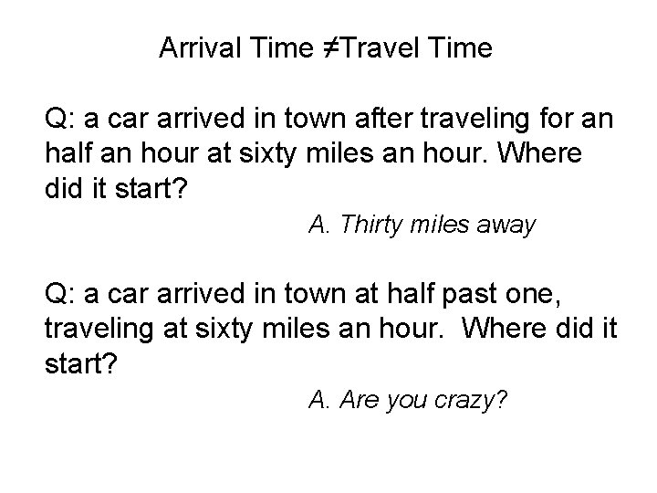 Arrival Time ≠Travel Time Q: a car arrived in town after traveling for an