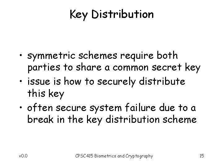 Key Distribution • symmetric schemes require both parties to share a common secret key