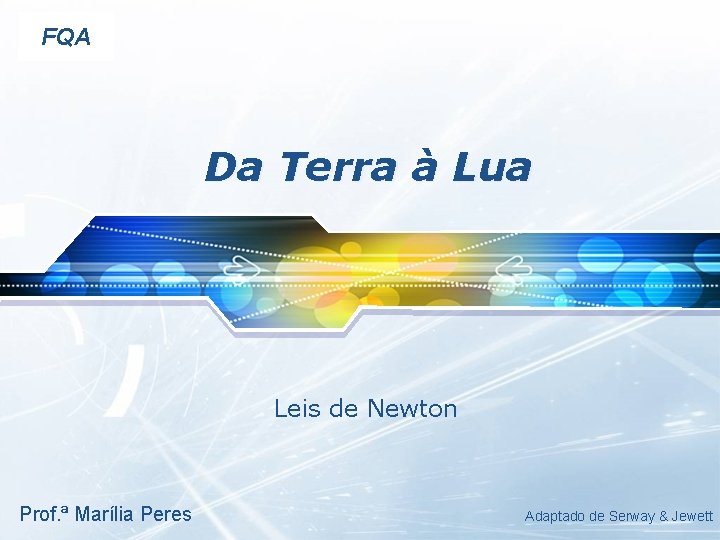 LOGO FQA Da Terra à Lua Leis de Newton Prof. ª Marília Peres Adaptado LOGO FQA Da Terra à Lua Leis de Newton Prof. ª Marília Peres Adaptado