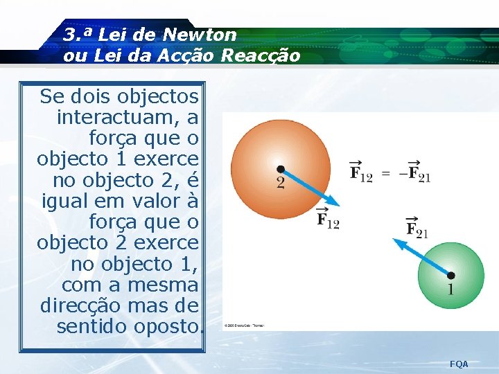 3. ª Lei de Newton ou Lei da Acção Reacção Se dois objectos interactuam, 3. ª Lei de Newton ou Lei da Acção Reacção Se dois objectos interactuam,