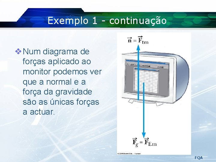 Exemplo 1 - continuação v Num diagrama de forças aplicado ao monitor podemos ver Exemplo 1 - continuação v Num diagrama de forças aplicado ao monitor podemos ver