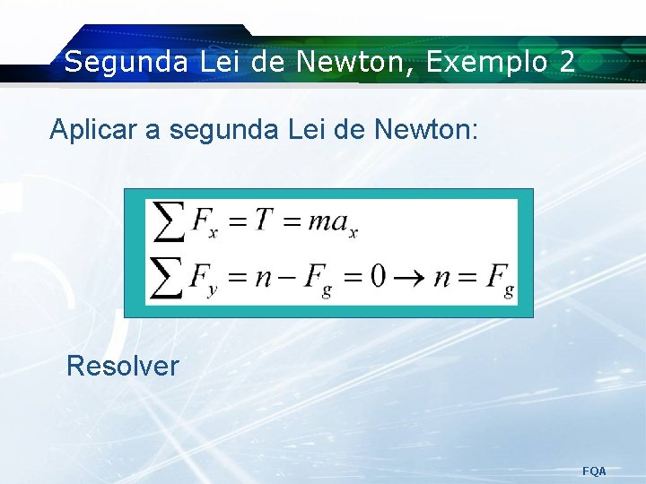 Segunda Lei de Newton, Exemplo 2 Aplicar a segunda Lei de Newton: Resolver FQA Segunda Lei de Newton, Exemplo 2 Aplicar a segunda Lei de Newton: Resolver FQA