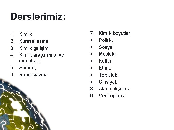 Derslerimiz: 1. 2. 3. 4. Kimlik Küreselleşme Kimlik gelişimi Kimlik araştırması ve müdahale 5.