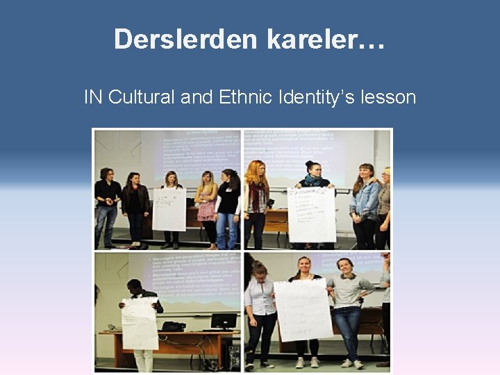 Derslerden kareler… IN Cultural and Ethnic Identity’s lesson 