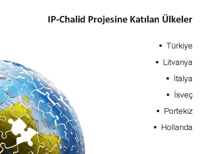 IP-Chalid Projesine Katılan Ülkeler § Türkiye § Litvanya § İtalya § İsveç § Portekiz