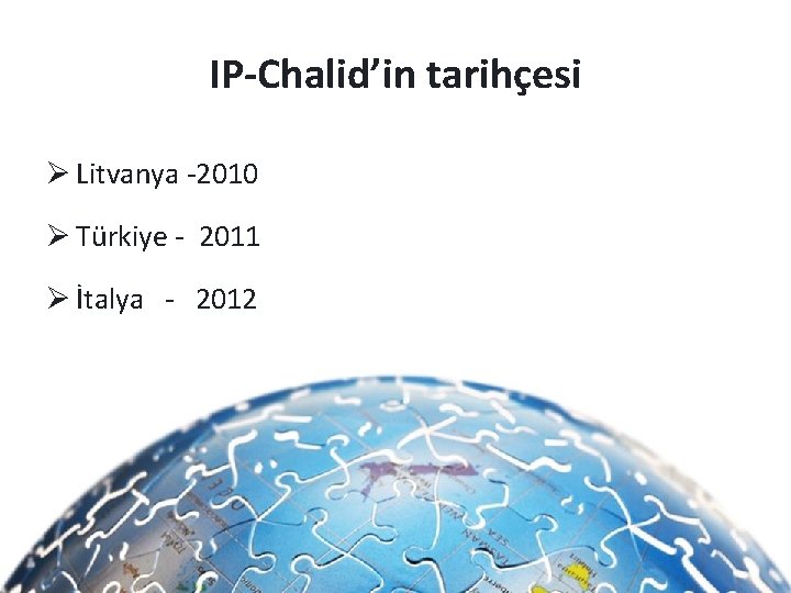 IP-Chalid’in tarihçesi Ø Litvanya -2010 Ø Türkiye - 2011 Ø İtalya - 2012 