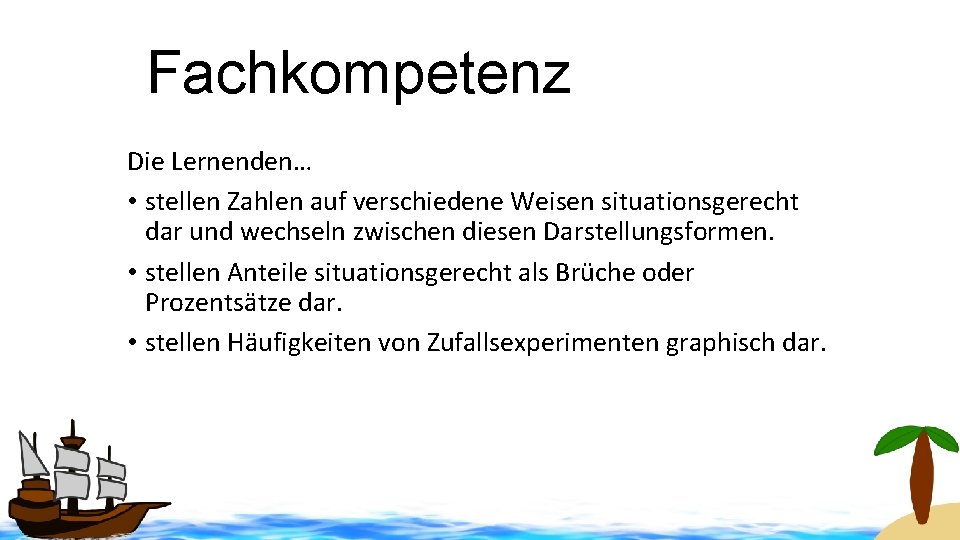 Fachkompetenz Die Lernenden… • stellen Zahlen auf verschiedene Weisen situationsgerecht dar und wechseln zwischen
