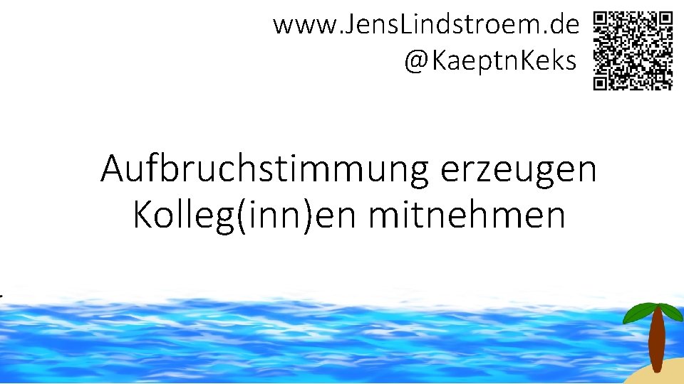 www. Jens. Lindstroem. de @Kaeptn. Keks Aufbruchstimmung erzeugen Kolleg(inn)en mitnehmen 
