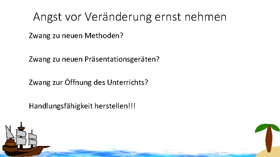 Angst vor Veränderung ernst nehmen Zwang zu neuen Methoden? Zwang zu neuen Präsentationsgeräten? Zwang