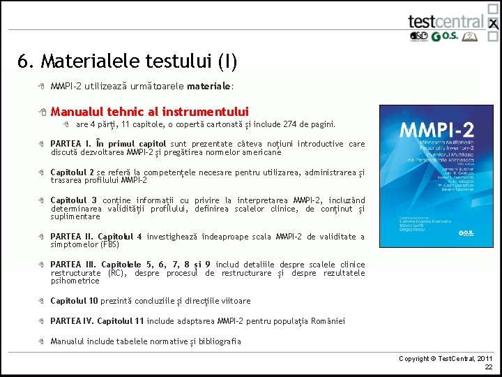 6. Materialele testului (I) 8 MMPI-2 utilizează următoarele materiale: 8 Manualul tehnic al instrumentului 6. Materialele testului (I) 8 MMPI-2 utilizează următoarele materiale: 8 Manualul tehnic al instrumentului