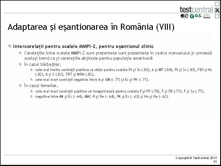 Adaptarea și eșantionarea în România (VIII) 8 Intercorelații pentru scalele MMPI-2, pentru eșantionul clinic Adaptarea și eșantionarea în România (VIII) 8 Intercorelații pentru scalele MMPI-2, pentru eșantionul clinic
