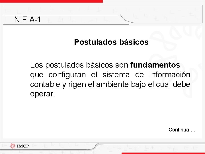 NIF A-1 Postulados básicos Los postulados básicos son fundamentos que configuran el sistema de