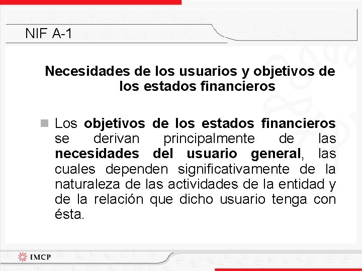 NIF A-1 Necesidades de los usuarios y objetivos de los estados financieros n Los