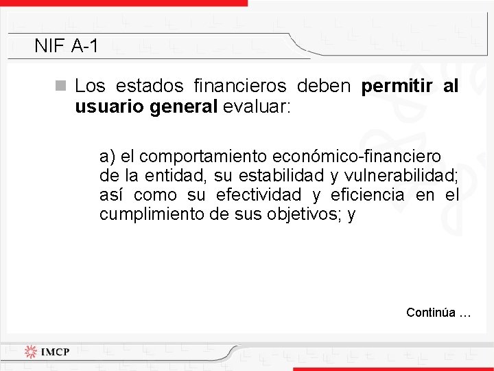 NIF A-1 n Los estados financieros deben permitir al usuario general evaluar: a) el