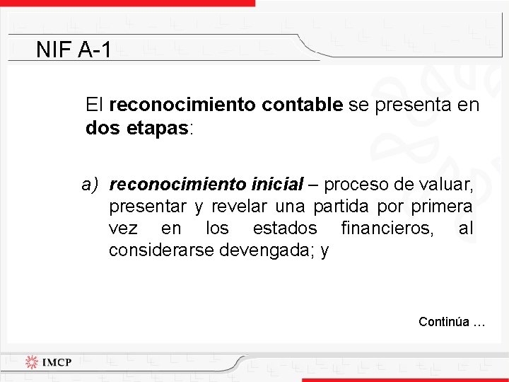 NIF A-1 El reconocimiento contable se presenta en dos etapas: a) reconocimiento inicial –