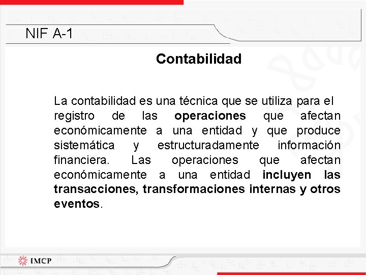 NIF A-1 Contabilidad La contabilidad es una técnica que se utiliza para el registro