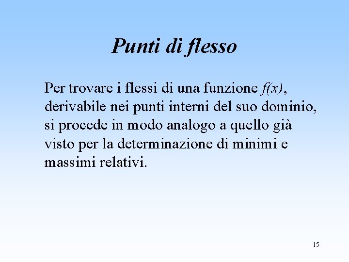 Punti di flesso Per trovare i flessi di una funzione f(x), derivabile nei punti