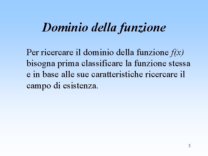 Dominio della funzione Per ricercare il dominio della funzione f(x) bisogna prima classificare la
