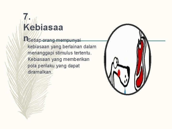 7. Kebiasaa n – Setiap orang mempunyai kebiasaan yang berlainan dalam menanggapi stimulus tertentu.