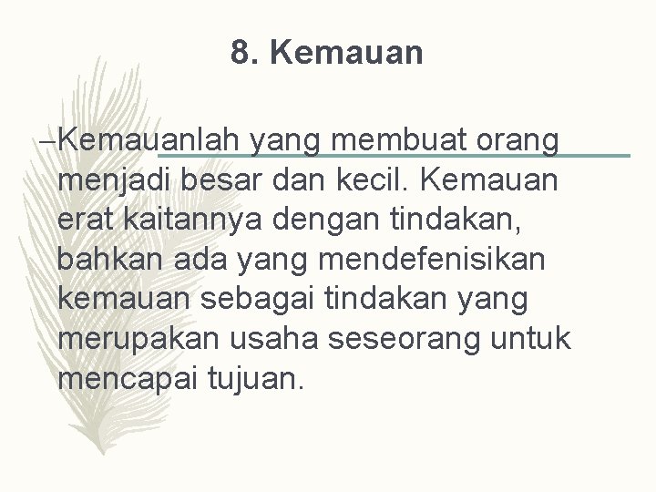 8. Kemauan –Kemauanlah yang membuat orang menjadi besar dan kecil. Kemauan erat kaitannya dengan