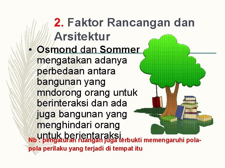 2. Faktor Rancangan dan Arsitektur • Osmond dan Sommer mengatakan adanya perbedaan antara bangunan