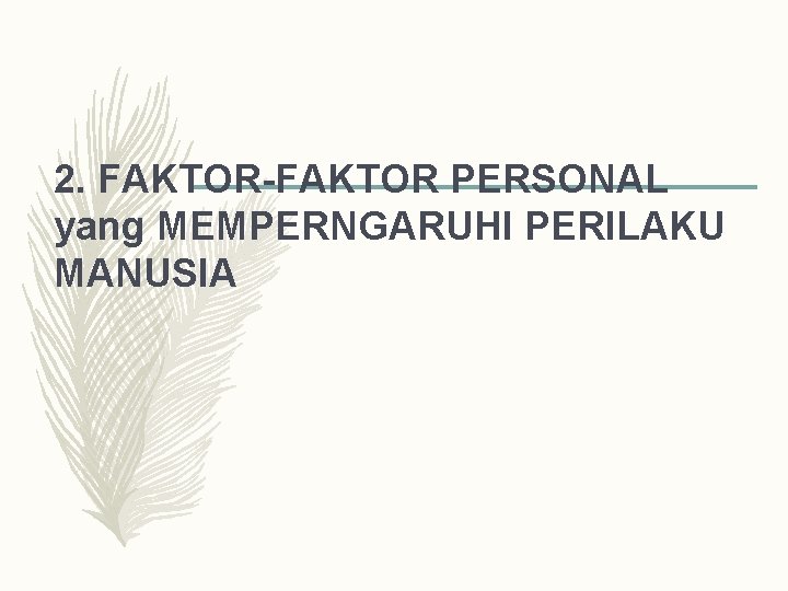 2. FAKTOR-FAKTOR PERSONAL yang MEMPERNGARUHI PERILAKU MANUSIA 