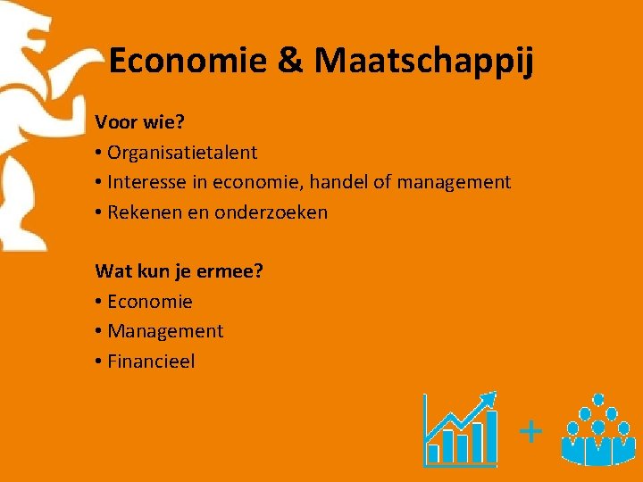 Economie & Maatschappij Voor wie? • Organisatietalent • Interesse in economie, handel of management