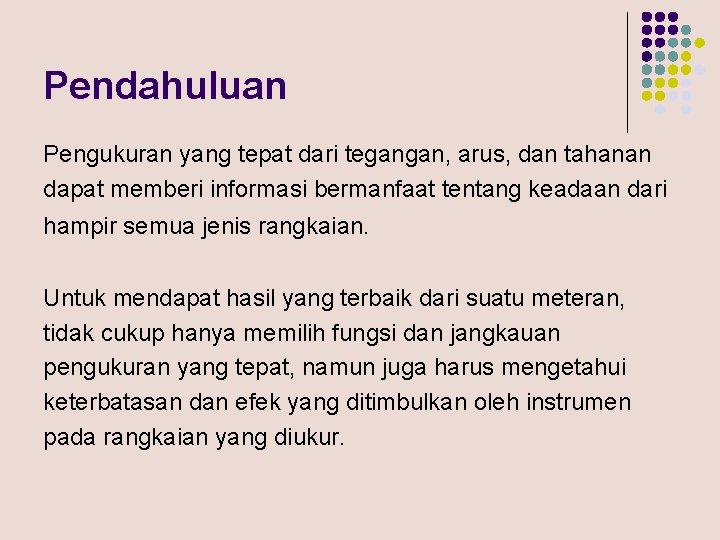 Pendahuluan Pengukuran yang tepat dari tegangan, arus, dan tahanan dapat memberi informasi bermanfaat tentang