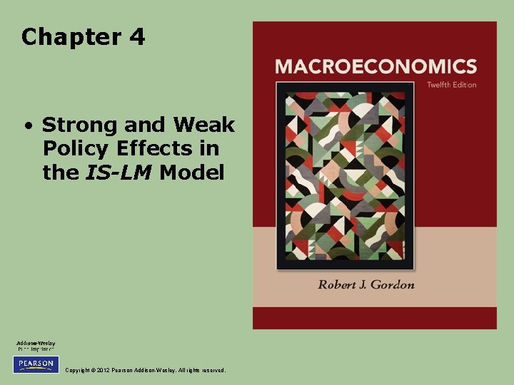 Chapter 4 • Strong and Weak Policy Effects in the IS-LM Model Copyright ©
