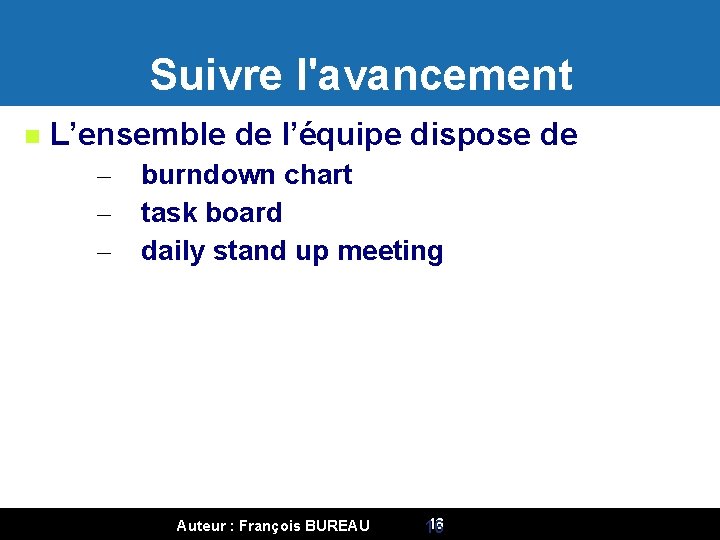 Suivre l'avancement L’ensemble de l’équipe dispose de – – – burndown chart task board