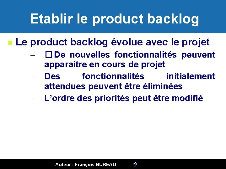 Etablir le product backlog Le product backlog évolue avec le projet – – –