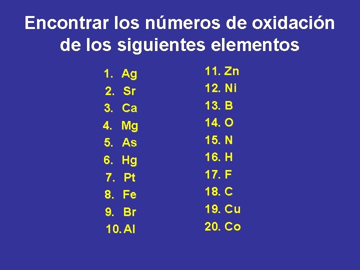 Encontrar los números de oxidación de los siguientes elementos 1. Ag 2. Sr 3. Encontrar los números de oxidación de los siguientes elementos 1. Ag 2. Sr 3.
