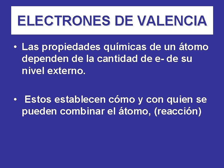 ELECTRONES DE VALENCIA • Las propiedades químicas de un átomo dependen de la cantidad ELECTRONES DE VALENCIA • Las propiedades químicas de un átomo dependen de la cantidad