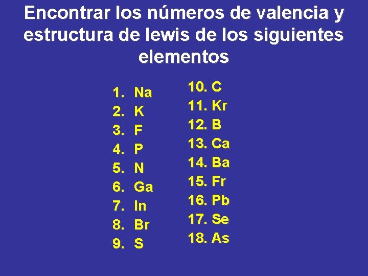 Encontrar los números de valencia y estructura de lewis de los siguientes elementos 1. Encontrar los números de valencia y estructura de lewis de los siguientes elementos 1.
